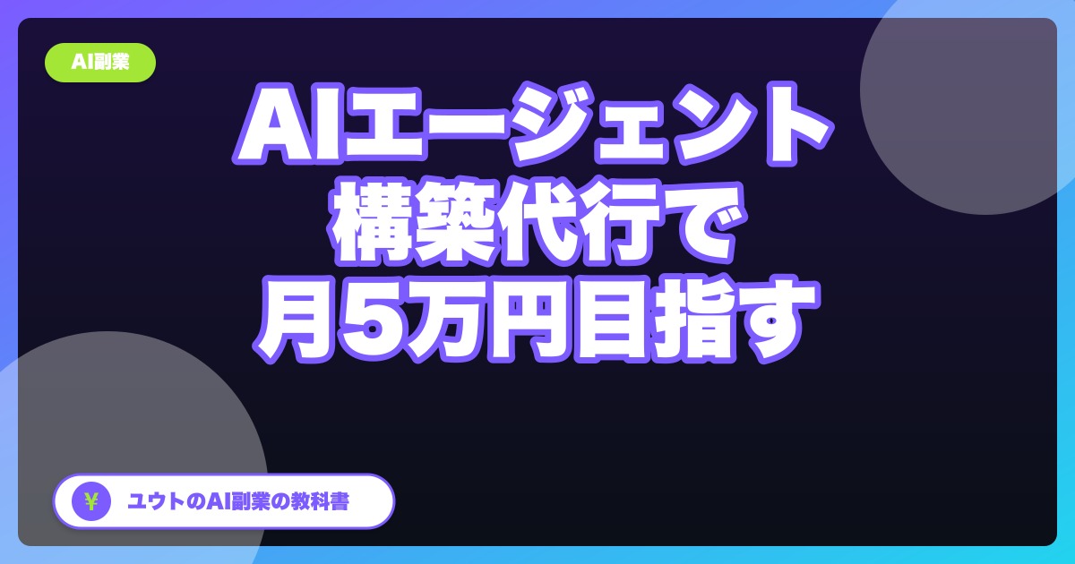 AIエージェント構築代行で月5万円目指す|非エンジニアの案件獲得入門