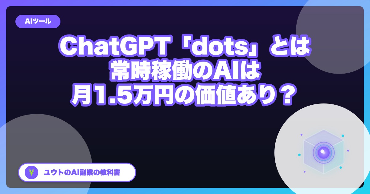 ChatGPTの新機能「dots」とは|常時稼働のAIエージェントは月1万5千円の価値があるか。会社員の副業目線で整理